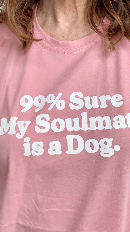 99% Sure My Soulmate is a Dog Tee