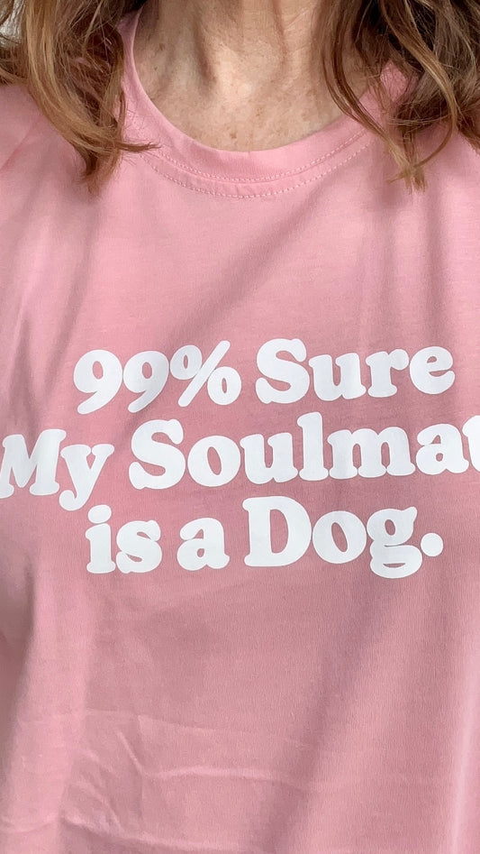 99% Sure My Soulmate is a Dog Tee