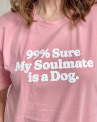 99% Sure My Soulmate is a Dog Tee
